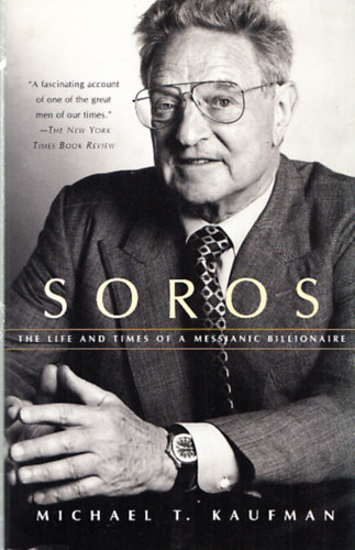 Michael T. Kaufman - Soros - The Life and Times of a Messianic Billionaire