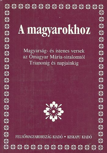 Medvigy Endre - A magyarokhoz - Magyarsg- s istenes versek az magyar Mria-siralomtl Trianonig s napjainkig