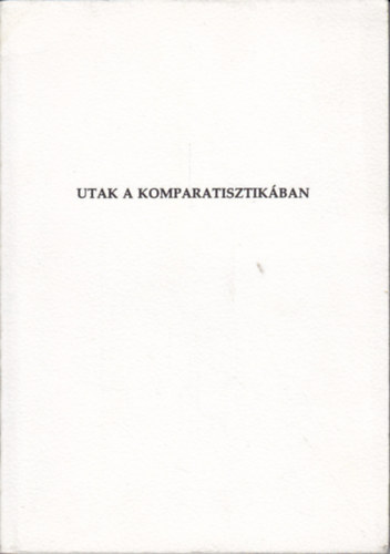 Utak a komparatisztik�ba (Az �sszehasonl�t� irodalomtudom�ny �j-r�gi k�rd�sei)