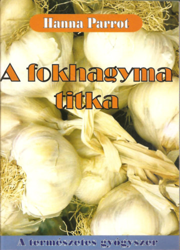 A fokhagyma titka - A termszetes gygyszer