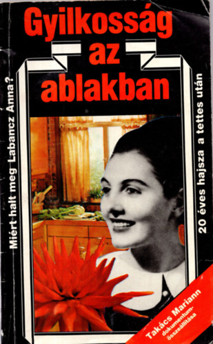 Tak�cs Mariann - Gyilkoss�g az ablakban  -  Mi�rt halt meg Labancz Anna?