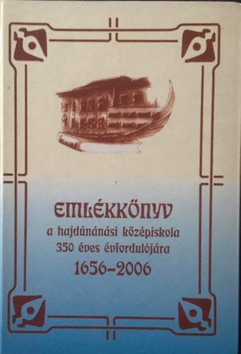 Pteri Lajosn  (fszerkeszt) - Emlkknyv a hajdnnsi kzpiskola 350 ves vforduljra 1656-2006