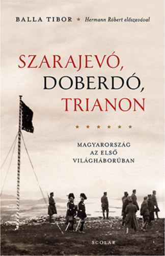 Balla Tibor - Szarajev, Doberd, Trianon. Magyarorszg az els vilghborban