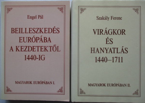 Magyarok Eur�p�ban I-II. (Beilleszked�s Eur�p�ba a kezdetekt�l 1440-ig - Vir�gkor �s hanyatl�s 1440-1711)