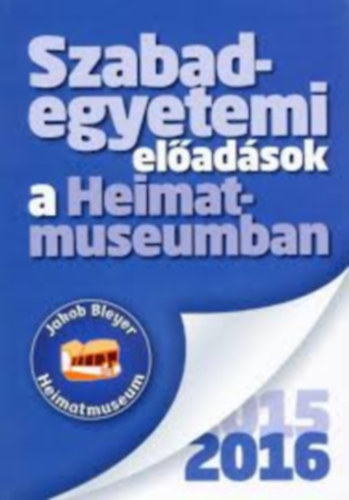 Muskovics Andrea Anna (Szerk.) - Szabadegyetemi előadások a Heimatmuseumban 2015/2016