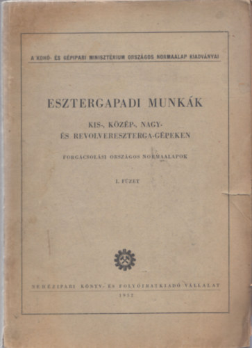 Esztergaipari munk�k (Kis-, k�z�p-, nagy- �s revolvereszterga-g�peken) 1. f�zet (mell�kletekkel)
