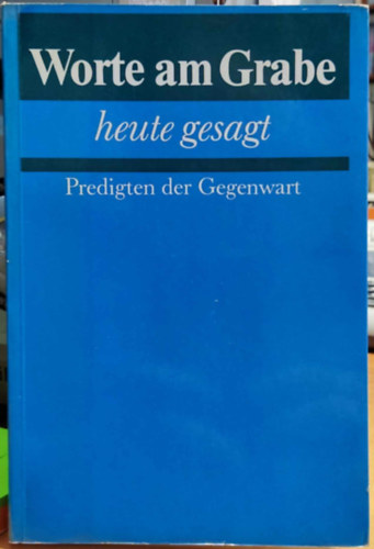 Horst Nitschke - Worte am Grabe heute gesagt: Predigten der Gegenwart (Ma a srnl elhangzott szavak: A jelen prdikcii)