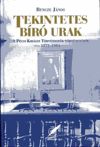 Tekintetes b�r� urak - A P�csi Kir�lyi T�rv�nysz�k t�rt�net�b�l