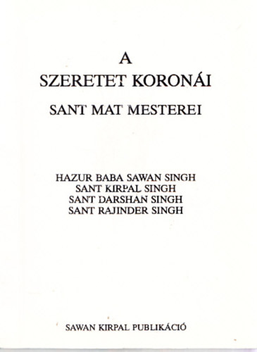 Hazur Baba Sawan Singh - Sant Kirpal Singh - Sant Darshan Singh - Sant Rajinder Singh - A szeretet koroni - Sant Mat mesterei