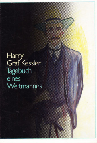 Harry Graf Kessler - Tagebuch eines Weltmannes: Eine Ausstellung des Deutschen Literaturarchivs im Schiller-Nationalmuseum Marbach am Neckar