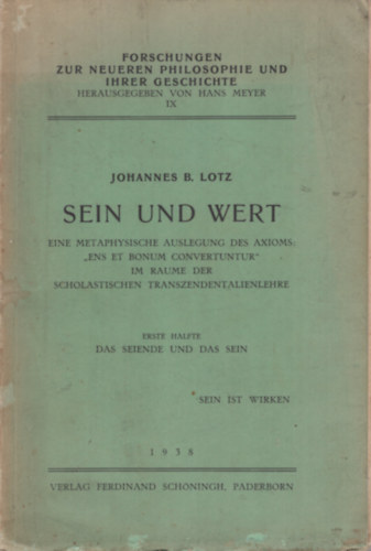 Sein und Wert. Eine metaphysische Auslegung des Axioms : << ens et bonum convertuntur >>' im Raume der scholastischen Transzendentalienlehre. Erste Hlfte: Das Seiende und das Sein. Sein ist Wirken