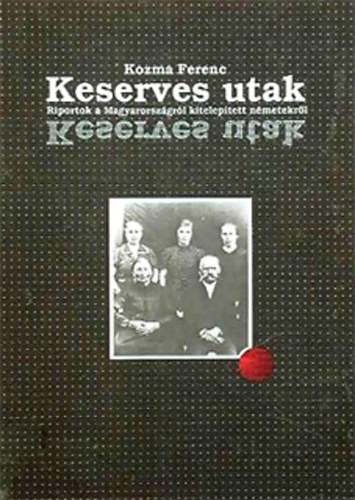 Kozma Ferenc - Keserves utak (Riportok a Magyarorszgrl kiteleptett nmetekrl)