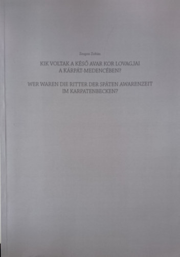 Kik voltak a ks avar kor lovagjai a Krpt-medencben? / Wer waren die Ritter der spten Awarenzeit im Karpatenbecken?