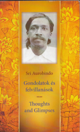 Sri Aurobindo - Gondolatok s felvillansok - Thoughts and Glimpses