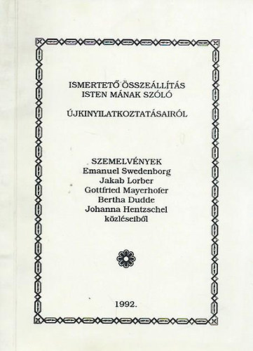 Ismertet sszellts Isten mnak szl jkinyilatkoztatsairl - Szemelvnyek: Emanuel Swedenborg, Jakab Lorber, Gottfroed Mayerhofer, Bertha Dudde, Johanna Hentzschel kzlseibl