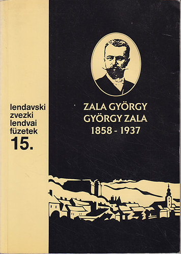 Zala Gyrgy 1858-1937 (Lendvai fzetek 15.)