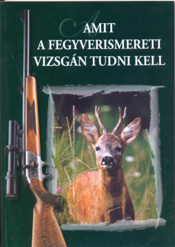 Amit a fegyverismereti vizsgn tudni kell (6. tdolgozott kiads)