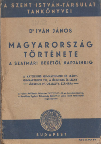 Magyarorsz�g t�rt�nete a szatm�ri b�k�t�l napjainkig (A Szent Istv�n-T�rsulat Tank�nyvei)