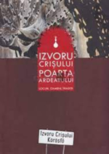 Izvoru Crisului poarta Ardealului - Locuri. Oameni. Traditii