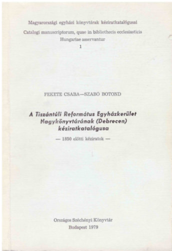 A Tiszntli Reformtus Egyhzkerlet Nagyknyvtrnak (Debrecen) kziratkatalgusa (1850 eltti kziratok)