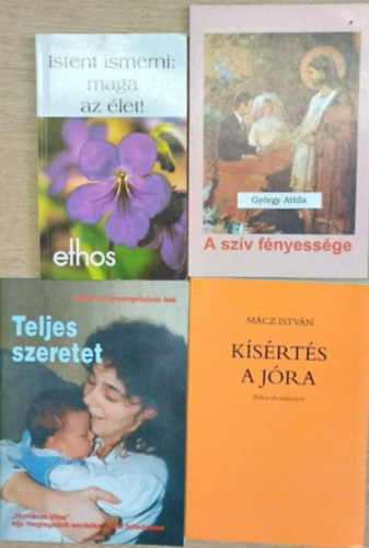 Mcz Istvn Gyrgy Attila - 4 db vallsos knyv: Istent ismerni: maga az let! - A szv fnyessge - Teljes szeretet - Ksrts a jra