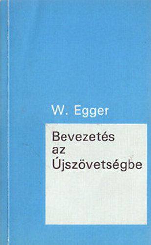 Wilhelm Egger - Bevezets az jszvetsgbe (Egyben bepillants teolgijba)