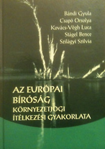 Bndi Gyula; Csap Orsolya; Kovcs-vgh Luca; Stgel Bence; Szilgyi Szilvia - Az Eurpai Brsg krnyezetjogi tlkezs gyakorlata