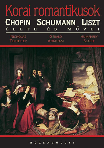 Korai romantikusok - Chopin, Schumann, Liszt lete s mvei