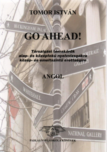 Tomor Istvn - Go Ahead! Trsalgsi tmakrk az alap- s kzpfok nyelvvizsgra s a kzp- s emelt szint rettsgire