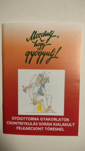 Dr. Bors Katalin - Mozdulj, hogy gygyulj  - Gygytorna gyakorlatok csontritkuls sorn kialakult felkarcsont trsnl