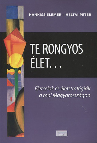 Hankiss Elemr; Heltai Pter - Te rongyos let... - letclok s letstratgik a mai Magyarorszgon