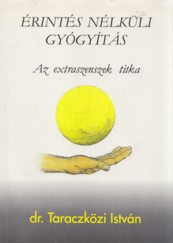 Dr. Taraczk�zi Istv�n - �rint�s n�lk�li gy�gy�t�s- Az extraszenszek titka