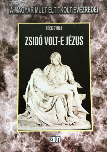 Röck Gyula - Zsidó volt-e Jézus? - A magyar múlt eltitkolt évezredei
