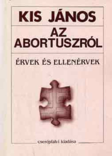 Az abortuszrl - RVEK S ELLENRVEK (A feladat s a megolds eszkzei; Az lethez val jog hatresetekben; Az nrendelkezs elsbbsgnek terlete; Az erklcsi szemly; A magzat sttusa; Egy mltnyos abortusztrvny krvonal