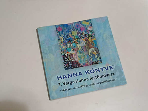 T. Varga Hanna - Hanna knyve Feljegyzsek, napljegyzetek, megemlkezsek