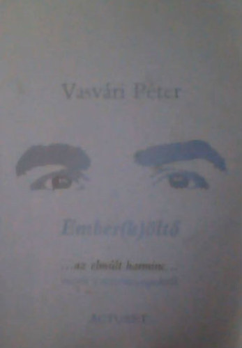 Vasvári Péter - Ember(k)öltő ...az elmúlt harminc... versek a mindennapokról