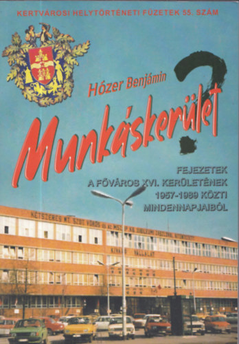 Hzer Benjmin - Munkskerlet(?) - Fejezetek a XVI. kerlet 1957-1989 kztti mindennapjairl