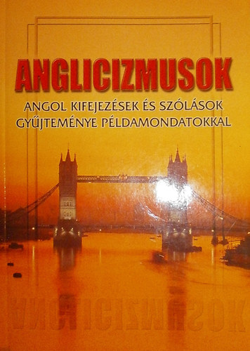 Dr. Kundt Ern - Anglicizmusok (Angol kifejezsek s szlsok gyjtemnye pldamondatokkal)