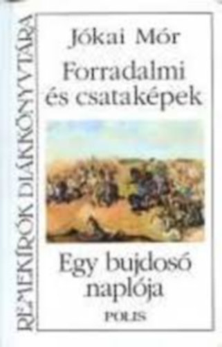 Jkai Mr - Forradalmi s csatakpek 1848- s 1849-bl + Egy bujdos naplja