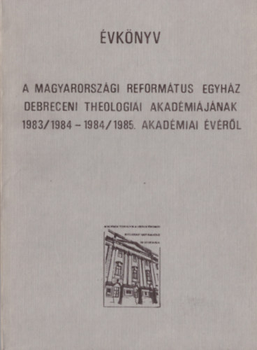 A Magyarorszgi Reformtus Egyhz Debreceni Theologiai Akadmijnak 1983/84-1984/1985. akadmiai vrl