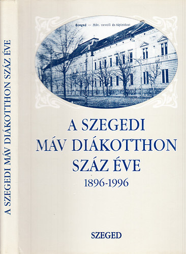 Szab Pl Csaba DR.  (szerk.) - A szegedi MV Dikotthon szz ve (1896-1996)