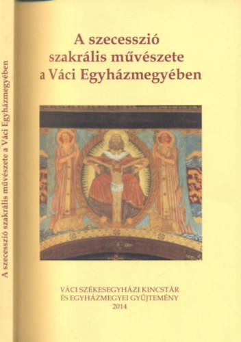 Marozsik Ferenc  (szerk.) - A szecesszi szakrlis mvszete a Vci Egyhzmegyben (A 2013. szeptember 6-i Tudomnyos Konferencia eladsai)