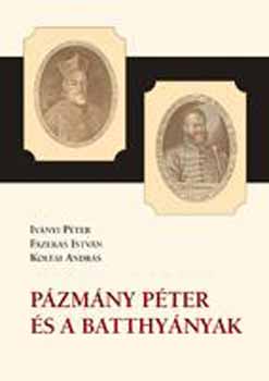 Ivnyi Pter - Fazekas Istvn - Koltai Andrs - Pzmny Pter s a Batthynyak