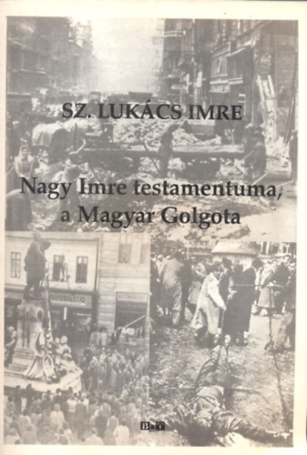 Sz.Lukcs Imre - Nagy Imre testamentuma, a Magyar Golgota