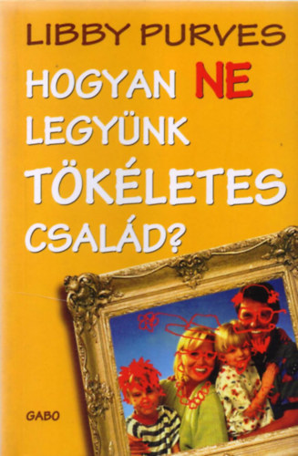 2 db Humor knyv ( egytt ) 1. Hogyan ne legynk tkletes csald? 2. Hogyan ne neveljnk tkletes gyereket?