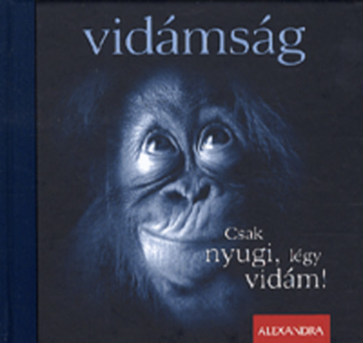 Csak nyugi, l�gy vid�m!