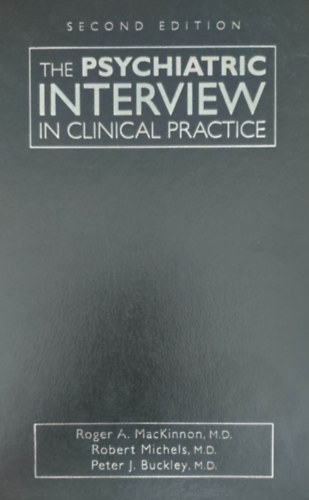 Roger A. MacKinnon - Robert Michels - Peter J. Buckley - The Psychiatric Interview in Clinical Practice (A pszichitriai interj a klinikai gyakorlatban - angol nyelv)