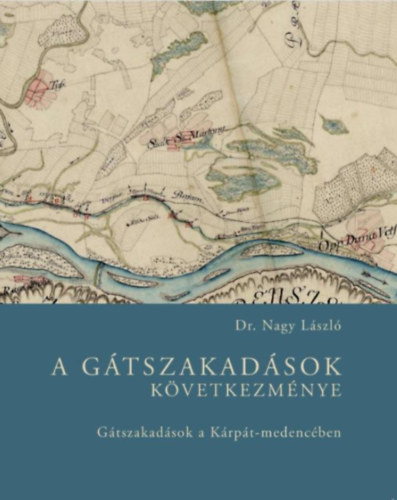 Dr. Nagy Lszl - A gtszakadsok kvetkezmnye - Gtszakadsok a Krpt-medencben