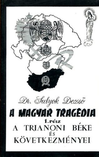 A magyar tragdia I. - A Trianoni bke s kvetkezmnyei (reprint)