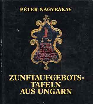 Pter Nagybkay - Zunftaufgebotstafeln aus Ungarn